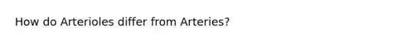 How do Arterioles differ from Arteries?