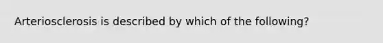 Arteriosclerosis is described by which of the following?