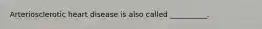Arteriosclerotic heart disease is also called __________.