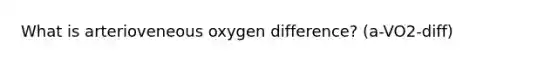 What is arterioveneous oxygen difference? (a-VO2-diff)