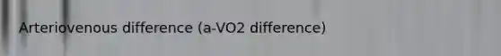 Arteriovenous difference (a-VO2 difference)