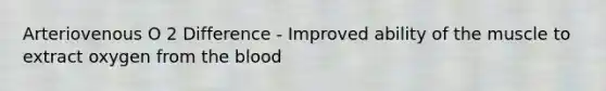 Arteriovenous O 2 Difference - Improved ability of the muscle to extract oxygen from the blood