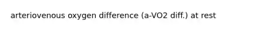 arteriovenous oxygen difference (a-VO2 diff.) at rest