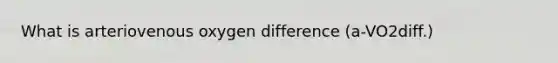 What is arteriovenous oxygen difference (a-VO2diff.)