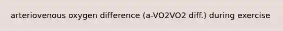 arteriovenous oxygen difference (a-VO2VO2 diff.) during exercise