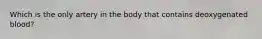 Which is the only artery in the body that contains deoxygenated blood?