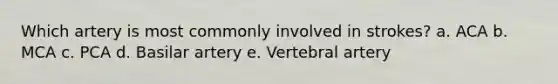 Which artery is most commonly involved in strokes? a. ACA b. MCA c. PCA d. Basilar artery e. Vertebral artery