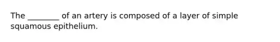 The ________ of an artery is composed of a layer of simple squamous epithelium.