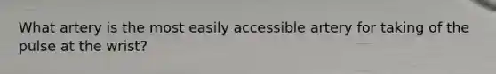 What artery is the most easily accessible artery for taking of the pulse at the wrist?