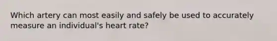 Which artery can most easily and safely be used to accurately measure an individual's heart rate?