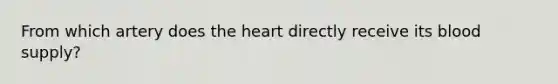 From which artery does the heart directly receive its blood supply?