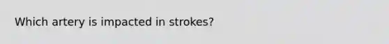 Which artery is impacted in strokes?