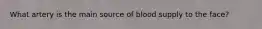 What artery is the main source of blood supply to the face?