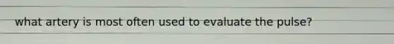 what artery is most often used to evaluate the pulse?
