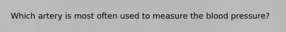 Which artery is most often used to measure the blood pressure?
