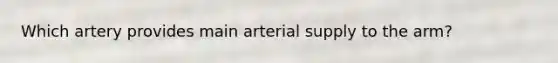 Which artery provides main arterial supply to the arm?