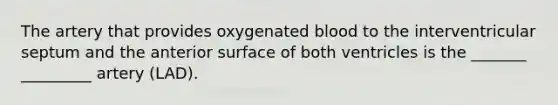 The artery that provides oxygenated blood to the interventricular septum and the anterior surface of both ventricles is the _______ _________ artery (LAD).