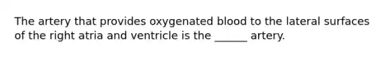 The artery that provides oxygenated blood to the lateral surfaces of the right atria and ventricle is the ______ artery.