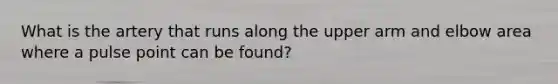 What is the artery that runs along the upper arm and elbow area where a pulse point can be found?