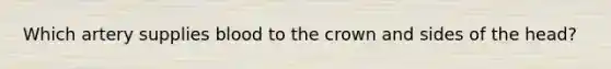 Which artery supplies blood to the crown and sides of the head?