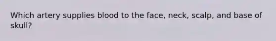 Which artery supplies blood to the face, neck, scalp, and base of skull?
