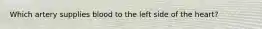 Which artery supplies blood to the left side of the heart?