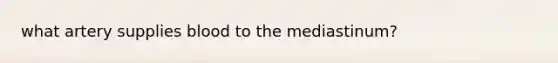 what artery supplies blood to the mediastinum?