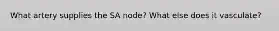 What artery supplies the SA node? What else does it vasculate?