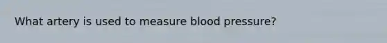 What artery is used to measure <a href='https://www.questionai.com/knowledge/kD0HacyPBr-blood-pressure' class='anchor-knowledge'>blood pressure</a>?