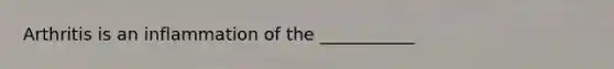 Arthritis is an inflammation of the ___________