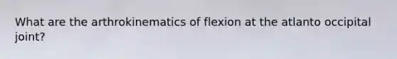 What are the arthrokinematics of flexion at the atlanto occipital joint?