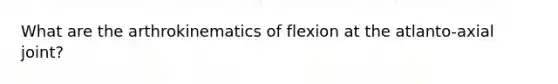 What are the arthrokinematics of flexion at the atlanto-axial joint?