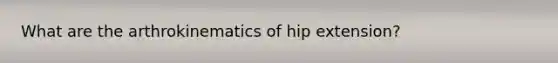 What are the arthrokinematics of hip extension?