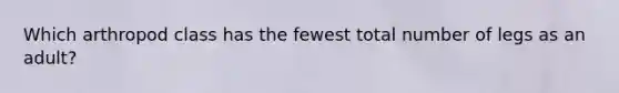 Which arthropod class has the fewest total number of legs as an adult?