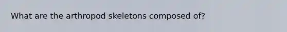 What are the arthropod skeletons composed of?