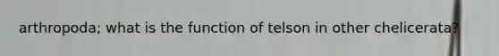 arthropoda; what is the function of telson in other chelicerata?