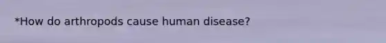 *How do arthropods cause human disease?