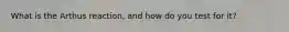 What is the Arthus reaction, and how do you test for it?