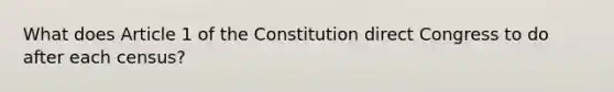 What does Article 1 of the Constitution direct Congress to do after each census?