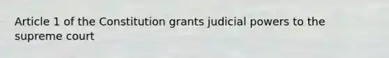 Article 1 of the Constitution grants judicial powers to the supreme court