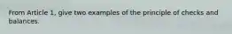 From Article 1, give two examples of the principle of checks and balances.