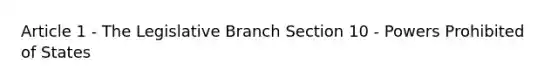 Article 1 - The Legislative Branch Section 10 - Powers Prohibited of States