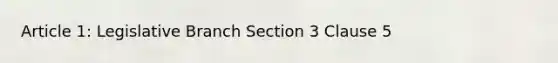 Article 1: Legislative Branch Section 3 Clause 5