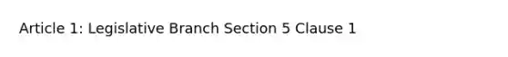 Article 1: Legislative Branch Section 5 Clause 1