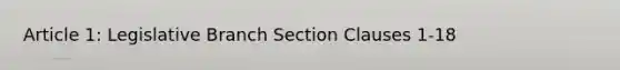 Article 1: Legislative Branch Section Clauses 1-18