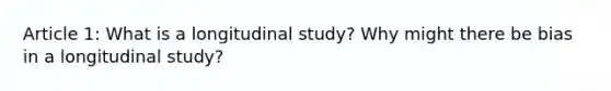 Article 1: What is a longitudinal study? Why might there be bias in a longitudinal study?