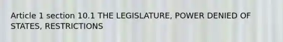 Article 1 section 10.1 THE LEGISLATURE, POWER DENIED OF STATES, RESTRICTIONS