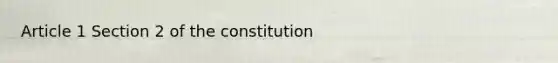 Article 1 Section 2 of the constitution