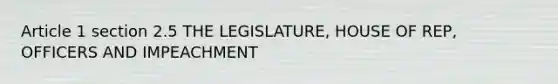 Article 1 section 2.5 THE LEGISLATURE, HOUSE OF REP, OFFICERS AND IMPEACHMENT