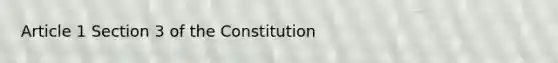 Article 1 Section 3 of the Constitution